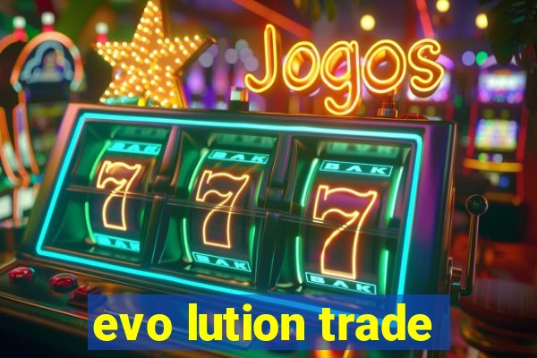 evo lution trade